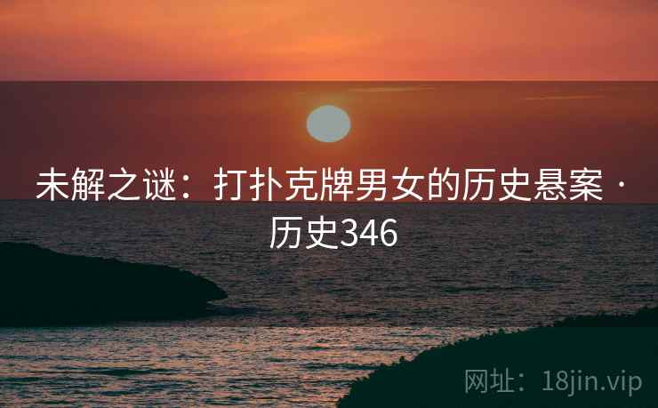 未解之谜：打扑克牌男女的历史悬案 · 历史346  第1张