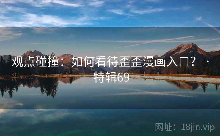 观点碰撞：如何看待歪歪漫画入口？ · 特辑69  第2张