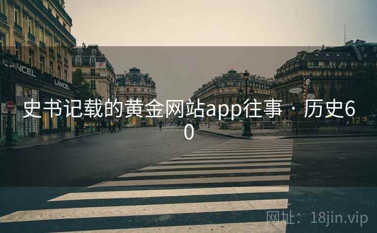 史书记载的黄金网站app往事 · 历史60